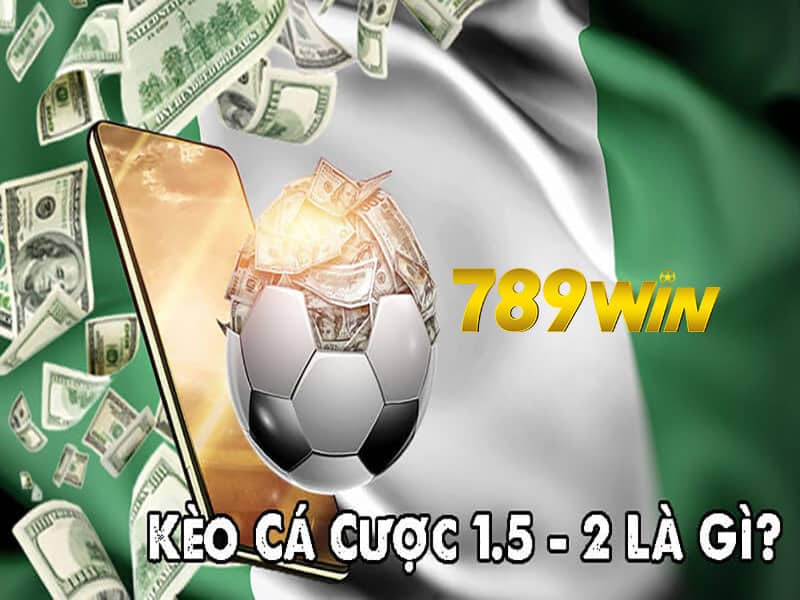 Kèo cá cược 1.5 - 2 