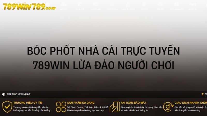 Bóc Phốt Nhà Cái Trực Tuyến 789WIN Lừa Đảo Người Chơi