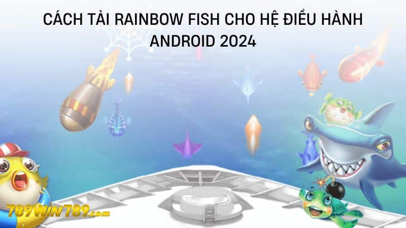 Cách tải Rainbow fish cho hệ điều hành Android 2024