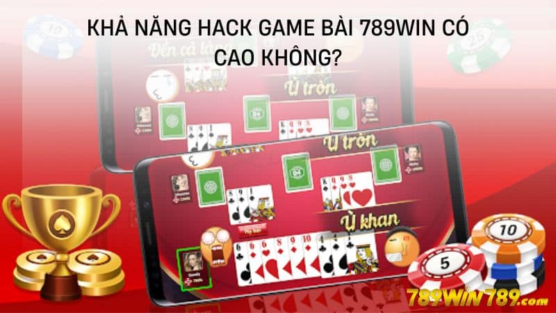 Khả năng hack game bài 789WIN có cao không?