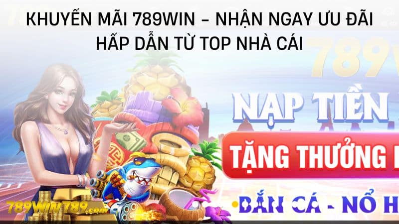 Khuyến mãi 789WIN - Nhận ngay ưu đãi hấp dẫn từ top nhà cái