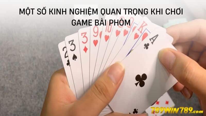 Một số kinh nghiệm quan trọng khi chơi game bài Phỏm