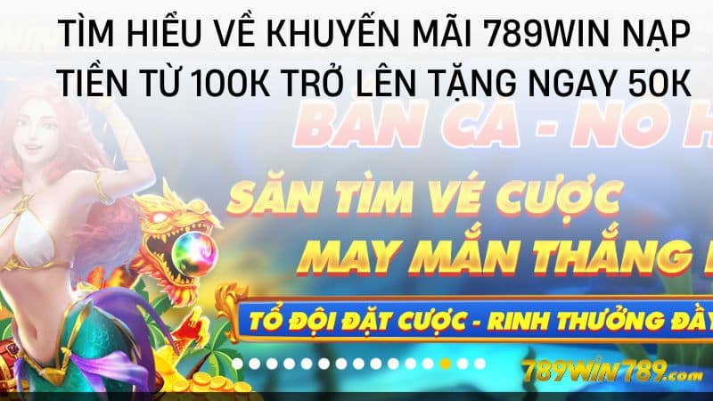 Tìm hiểu về khuyến mãi 789WIN nạp tiền từ 100K trở lên tặng ngay 50k