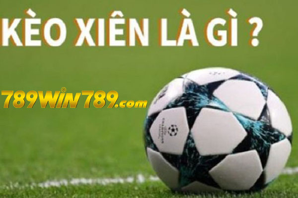 789WIN - Kèo Xiên Là Gì? Cách Cược Kèo Xiên Bóng Đá Mới?