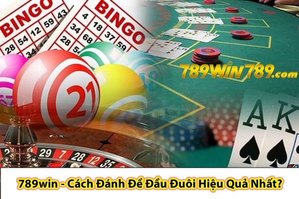 789win - Cách Đánh Đề Đầu Đuôi Hiệu Quả Nhất?