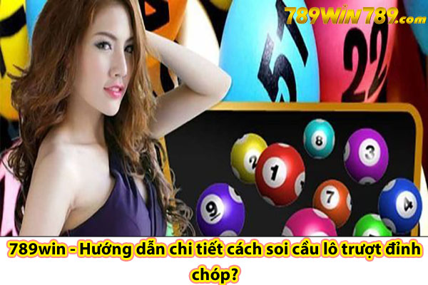 789win - Hướng dẫn chi tiết cách soi cầu lô trượt đỉnh chóp?