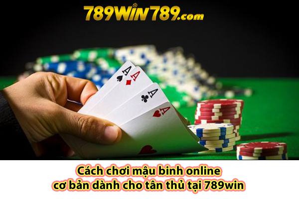 Cách chơi mậu binh online cơ bản dành cho tân thủ tại 789win 