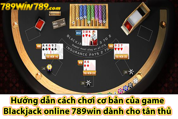 Hướng dẫn cách chơi cơ bản của game Blackjack online 789win dành cho tân thủ 