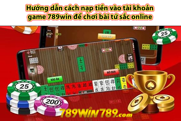 Hướng dẫn cách nạp tiền vào tài khoản game 789win để chơi bài tứ sắc online 