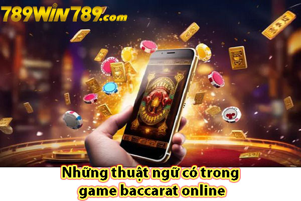 Những thuật ngữ có trong game baccarat online 