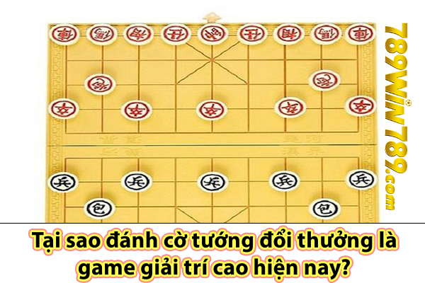 Tại sao đánh cờ tướng đổi thưởng là game giải trí cao hiện nay?