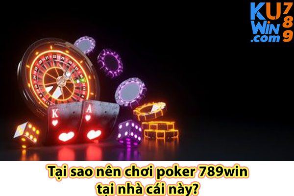 Tại sao nên chơi poker 789win tại nhà cái này?