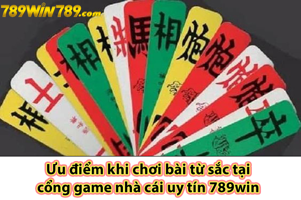 Ưu điểm khi chơi bài từ sắc tại cổng game nhà cái uy tín 789win 